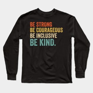 Be Strong Be Courageous Be Inclusive Be Kind - Retro Look Long Sleeve T-Shirt